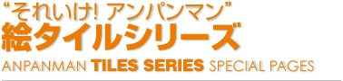 “それいけ! アンパンマン”絵タイルシリーズ